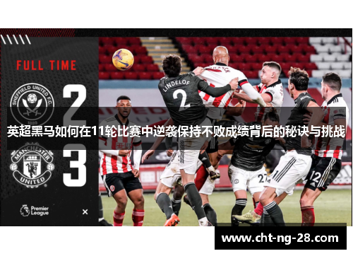 英超黑马如何在11轮比赛中逆袭保持不败成绩背后的秘诀与挑战