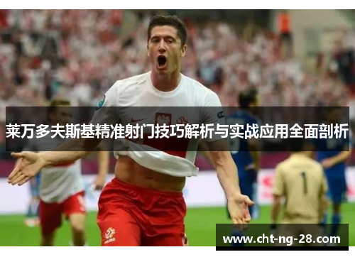 莱万多夫斯基精准射门技巧解析与实战应用全面剖析