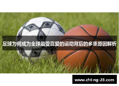 足球为何成为全球最受喜爱的运动背后的多重原因解析