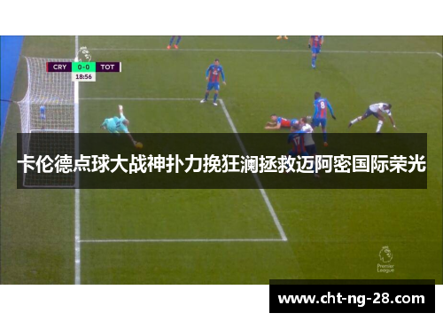 卡伦德点球大战神扑力挽狂澜拯救迈阿密国际荣光