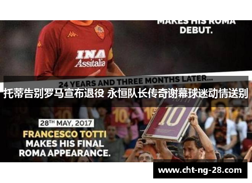 托蒂告别罗马宣布退役 永恒队长传奇谢幕球迷动情送别